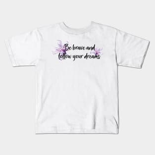 Be brave and follow your dreams Kids T-Shirt